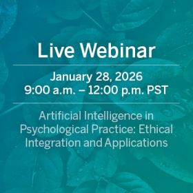 Live Webinar: Artificial Intelligence in Psychological Practice: Ethical Integration and Applications