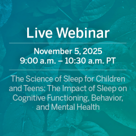 Live Webinar: The Science of Sleep for Children and Teens: The Impact of Sleep on Cognitive Functioning, Behavior, and Mental Health