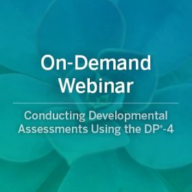 On-Demand Webinar: Conducting Developmental Assessments Using the DP®-4 